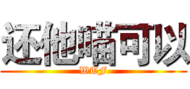 还他喵可以 (WTF)