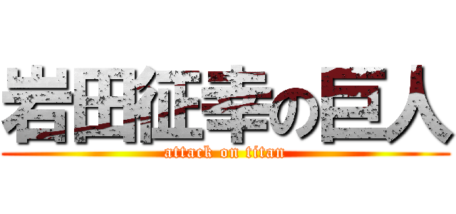 岩田征幸の巨人 (attack on titan)