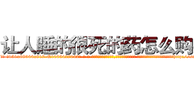 让人睡的很死的药怎么购买 (让人睡的很死的药怎么购买【电-话151x68344x817-Q1065427042元-吉-药-业】我们做的是长期生意,靠的是老客户长期支持 让人睡的很死的药怎么购买在发表了一篇http://sngk.net/zLuWnR

参考消息网我们做的是长期生意,靠的是老客户长期支持也许我们早该意识到，就连鲍勃·霍斯金斯（金球奖戏剧类电影男主角 
)