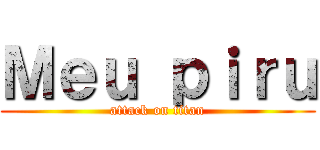 Ｍｅｕ ｐｉｒｕ (attack on titan)