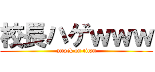 校長ハゲｗｗｗ (attack on titan)