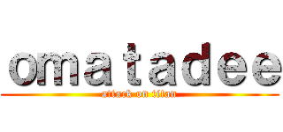 ｏｍａｔａｄｅｅ (attack on titan)