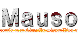 Ｍａｕｓｏ (This incident became a well-known meme after Unhatu contacted the person involved directly regarding the misspelling of the name displayed at the bottom left of the screen as "Mauso" instead of "Masuo.")