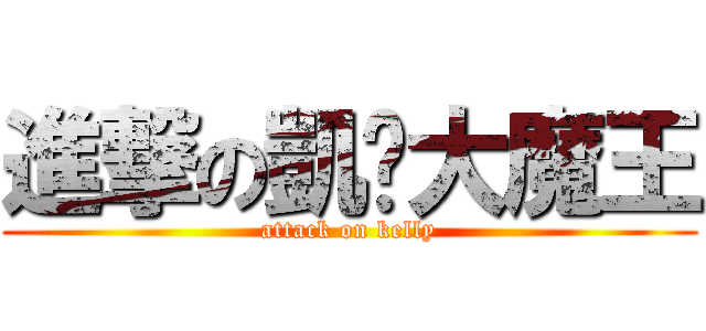 進撃の凱婷大魔王 (attack on kelly)