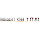 ＭＥＳＳＩ ＯＮ ＴＩＴＡＮ  (捧げよ捧げよ心臓)