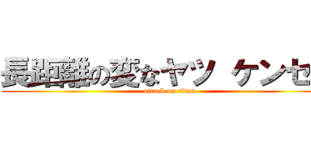 長距離の変なヤツ ケンセイ (attack on titan)