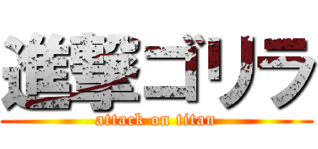 進撃ゴリラ (attack on titan)