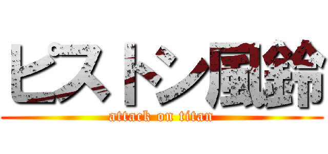 ピストン風鈴 (attack on titan)