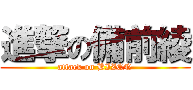 進撃の備前綾 (attack on BIZEN)