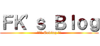 ＦＫ\'ｓ Ｂｌｏｇ (熱血的 Coding 吧!)