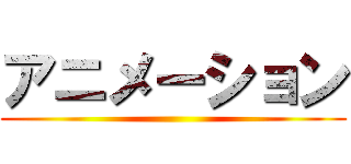 アニメーション ()