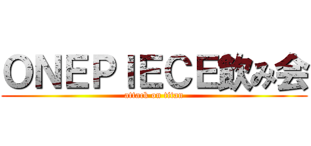 ＯＮＥＰＩＥＣＥ飲み会 (attack on titan)