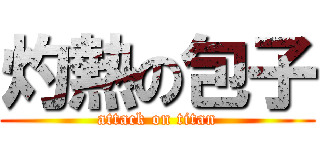 灼熱の包子 (attack on titan)