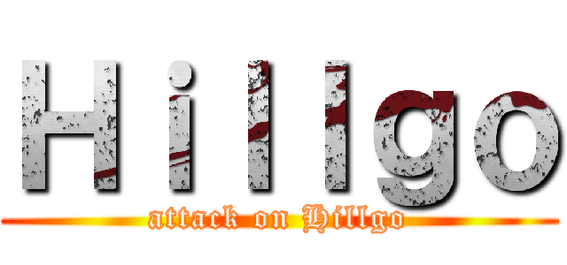 Ｈｉｌｌｇｏ (attack on Hillgo)