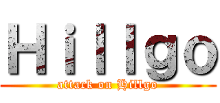 Ｈｉｌｌｇｏ (attack on Hillgo)