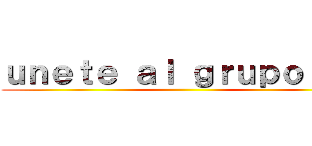 ｕｎｅｔｅ ａｌ ｇｒｕｐｏ ｘＤ ()