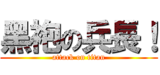 黑袍の兵長！ (attack on titan)