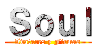 Ｓｏｕｌ (Avatares y Firmas)