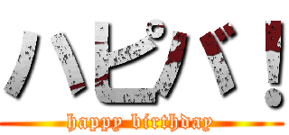 ハピバ！ (happy birthday)