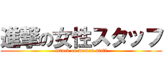 進撃の女性スタッフ (attack on weman staff)