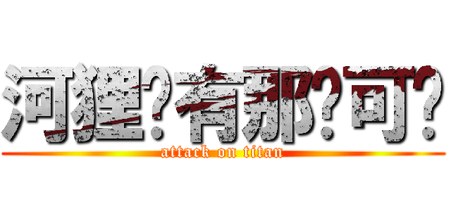 河狸哪有那么可爱 (attack on titan)