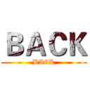 ＢＡＣＫ (BACK)