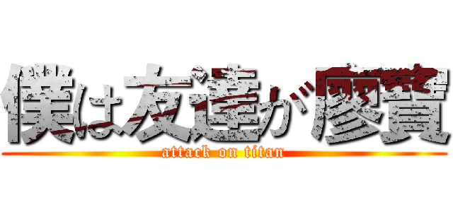 僕は友達が廖寶 (attack on titan)