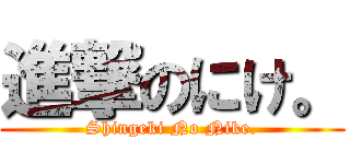 進撃のにけ。 (Shingeki No Nike.)