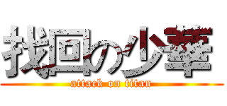 找回の少華｀ (attack on titan)