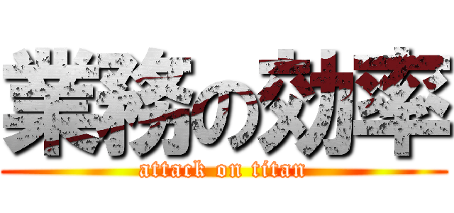 業務の効率 (attack on titan)