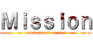Ｍｉｓｓｉｏｎ (communication part)