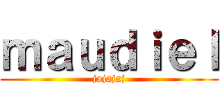ｍａｕｄｉｅｌ (jajajaj)