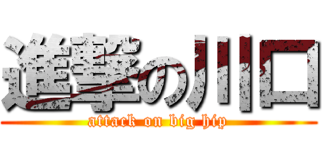 進撃の川口 (attack on big hip)