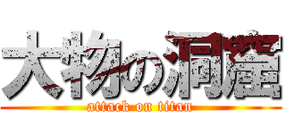 大物の洞窟 (attack on titan)