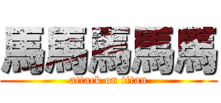 馬馬馬馬馬 (attack on titan)