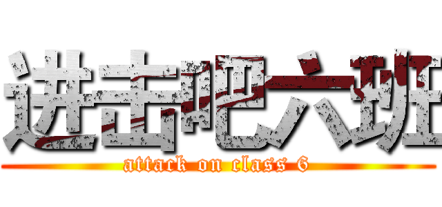 进击吧六班 (attack on class 6)