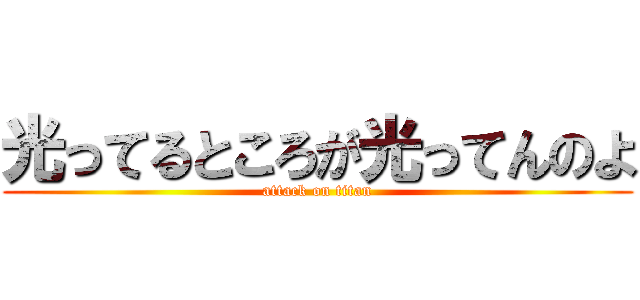 光ってるところが光ってんのよ (attack on titan)