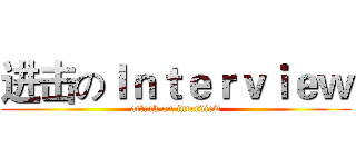 进击のＩｎｔｅｒｖｉｅｗ (attack on interview)