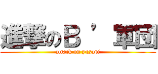 進撃のＢ ’軍団 (attack on yusapi)