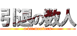 引退の数人 (a bit members)