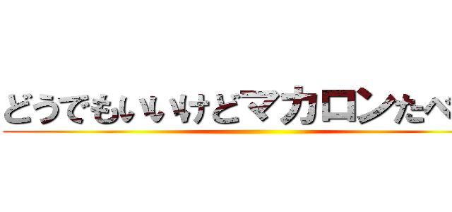 どうでもいいけどマカロンたべたい ()