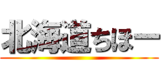 北海道ちほー ()