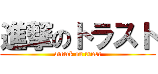 進撃のトラスト (attack on trust)