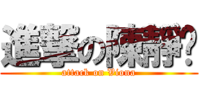 進撃の陳靜縈 (attack on Viona)