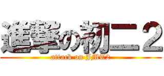 進撃の初二２ (attack on JMT2)