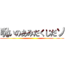 呪いのあみだくじだゾ ()