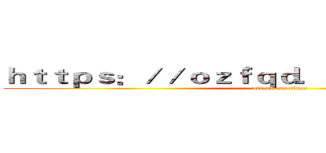 ｈｔｔｐｓ：／／ｏｚｆｑｄ．ｃ７９１４５．ｃｎ／ (attack on titan)