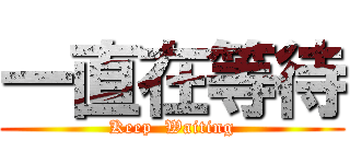 一直在等待 (Keep  Waiting)