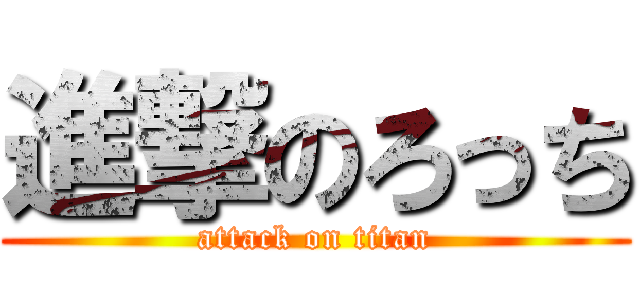 進撃のろっち (attack on titan)