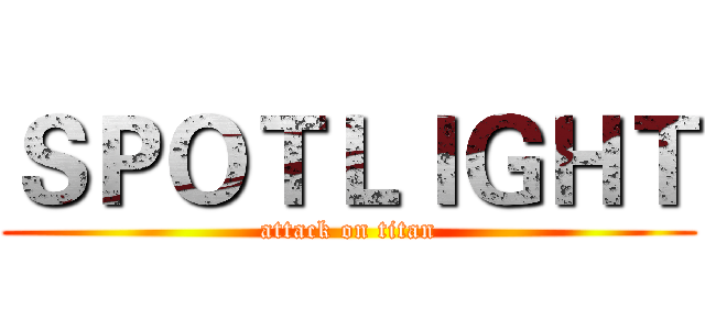 ＳＰＯＴＬＩＧＨＴ (attack on titan)